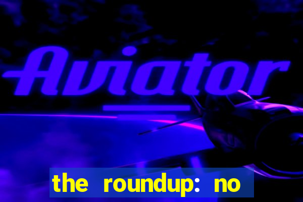 the roundup: no way out dublado